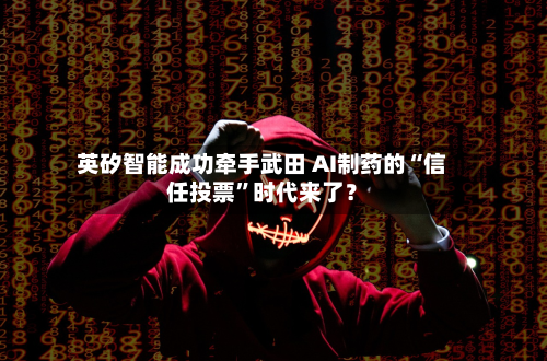 英矽智能成功牵手武田 AI制药的“信任投票	”时代来了？-第2张图片