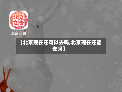 【北京现在还可以去吗,北京现在还能去吗】