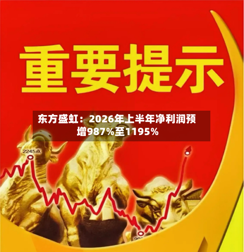 东方盛虹:2026年上半年净利润预增987%至1195%-第2张图片