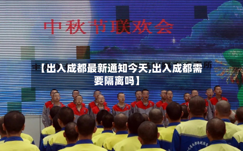 【出入成都最新通知今天,出入成都需要隔离吗】-第2张图片