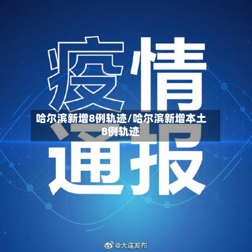 哈尔滨新增8例轨迹/哈尔滨新增本土8例轨迹