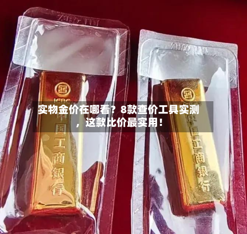 实物金价在哪看？8款查价工具实测，这款比价最实用！-第1张图片