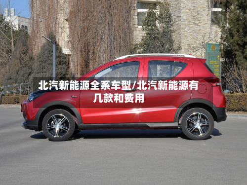北汽新能源全系车型/北汽新能源有几款和费用