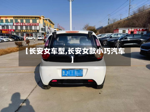 【长安女车型,长安女款小巧汽车】-第2张图片