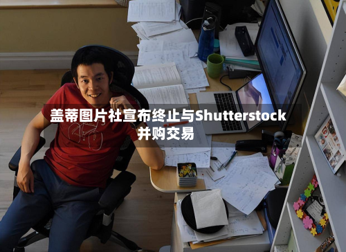盖蒂图片社宣布终止与Shutterstock并购交易-第2张图片