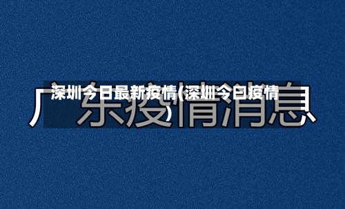 深圳今日最新疫情(深圳今曰疫情)-第3张图片
