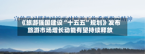 《旅游强国建设“十五五”规划》发布 旅游市场增长动能有望持续释放-第2张图片