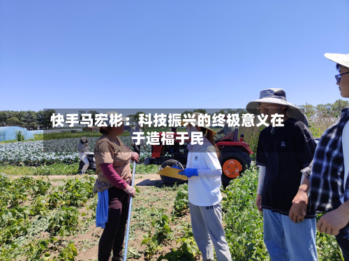 快手马宏彬：科技振兴的终极意义在于造福于民-第2张图片