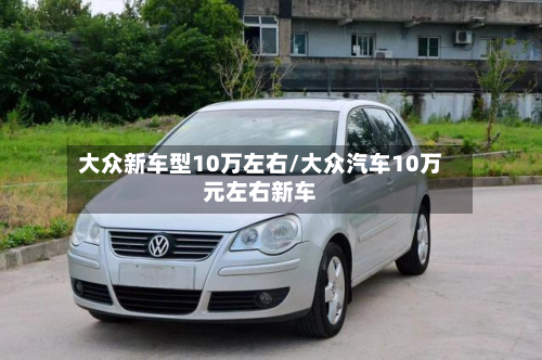 大众新车型10万左右/大众汽车10万元左右新车-第2张图片