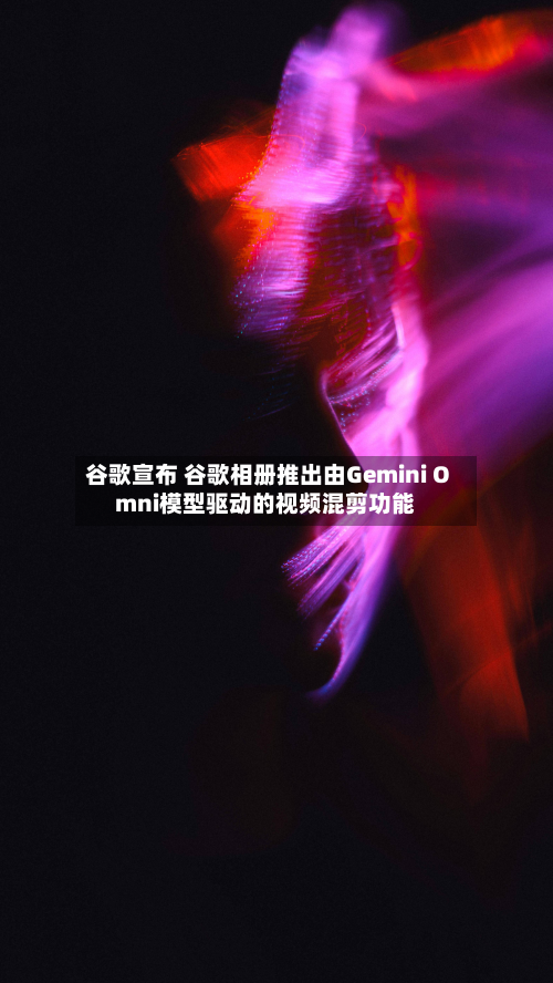 谷歌宣布 谷歌相册推出由Gemini Omni模型驱动的视频混剪功能-第2张图片