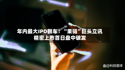 年内最大IPO翻车！“果链”巨头立讯精密上市首日盘中破发-第3张图片