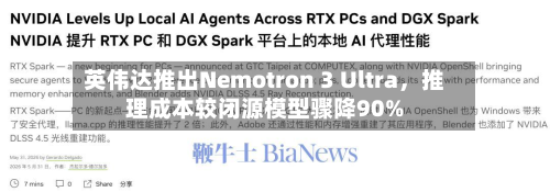 英伟达推出Nemotron 3 Ultra，推理成本较闭源模型骤降90%