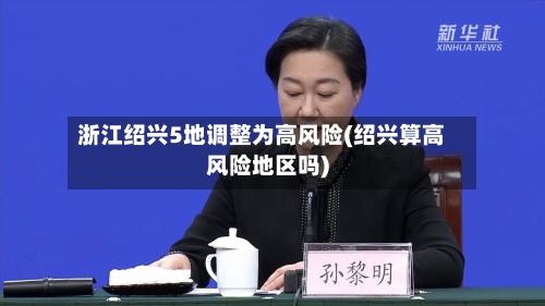 浙江绍兴5地调整为高风险(绍兴算高风险地区吗)-第2张图片