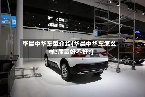 华晨中华车型介绍(华晨中华车怎么样?质量好不好?)-第3张图片