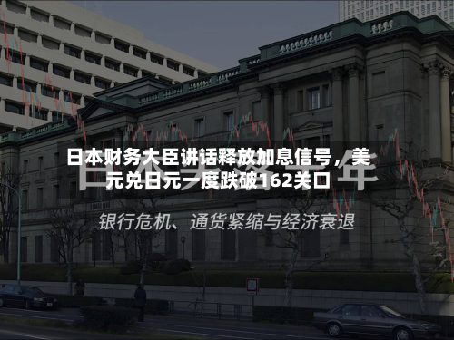 日本财务大臣讲话释放加息信号，美元兑日元一度跌破162关口-第2张图片