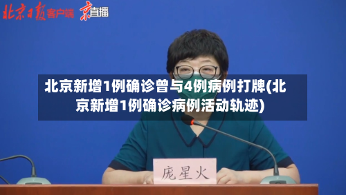 北京新增1例确诊曾与4例病例打牌(北京新增1例确诊病例活动轨迹)