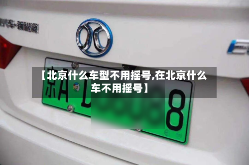 【北京什么车型不用摇号,在北京什么车不用摇号】