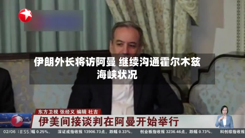 伊朗外长将访阿曼 继续沟通霍尔木兹海峡状况