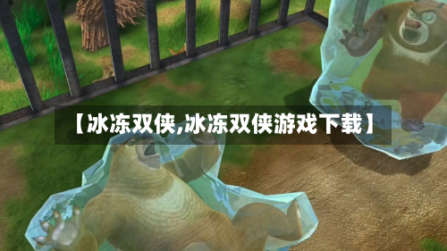 【冰冻双侠,冰冻双侠游戏下载】