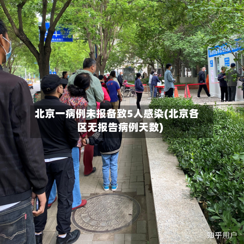 北京一病例未报备致5人感染(北京各区无报告病例天数)-第2张图片