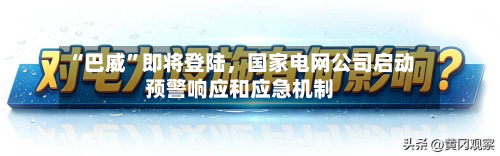“巴威”即将登陆，国家电网公司启动预警响应和应急机制