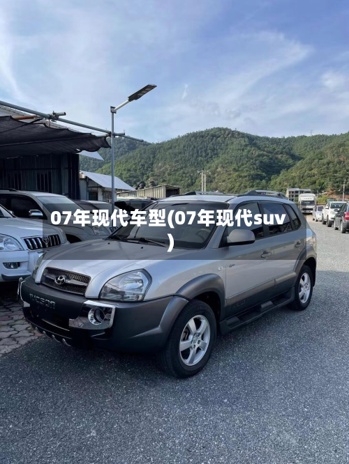07年现代车型(07年现代suv)-第2张图片