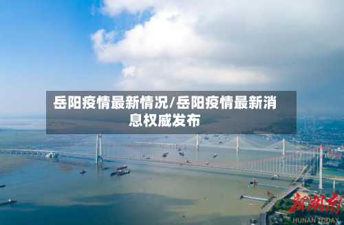 岳阳疫情最新情况/岳阳疫情最新消息权威发布