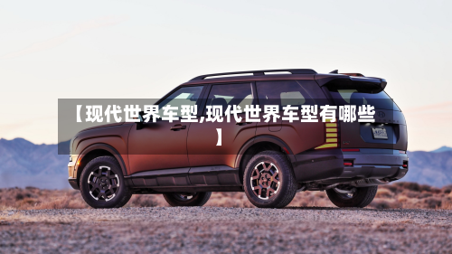 【现代世界车型,现代世界车型有哪些】