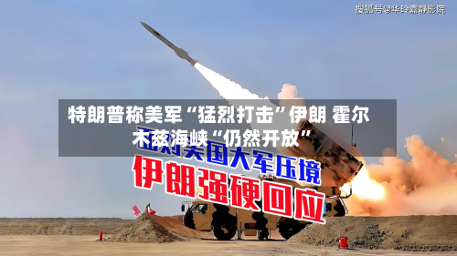 特朗普称美军“猛烈打击”伊朗 霍尔木兹海峡“仍然开放”-第3张图片