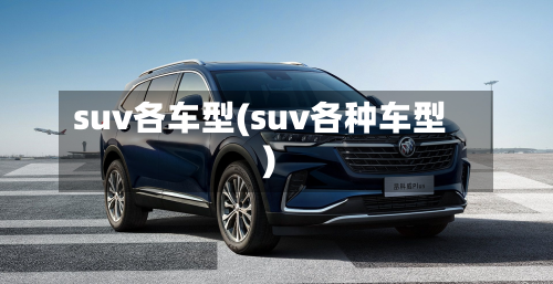 suv各车型(suv各种车型)