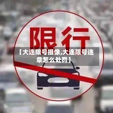 【大连限号摄像,大连限号违章怎么处罚】