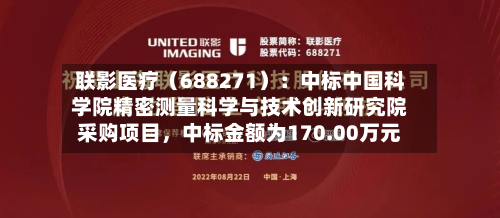 联影医疗（688271）：中标中国科学院精密测量科学与技术创新研究院采购项目，中标金额为170.00万元-第3张图片