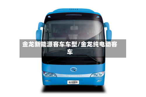 金龙新能源客车车型/金龙纯电动客车