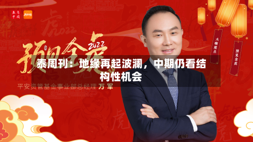 泰周刊：地缘再起波澜	，中期仍看结构性机会-第1张图片
