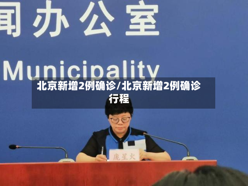 北京新增2例确诊/北京新增2例确诊行程-第2张图片