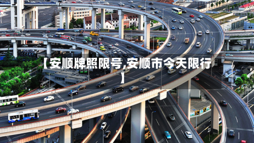 【安顺牌照限号,安顺市今天限行】