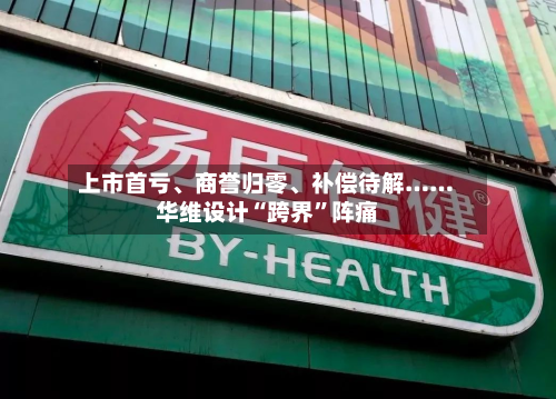 上市首亏、商誉归零、补偿待解……华维设计“跨界”阵痛-第3张图片