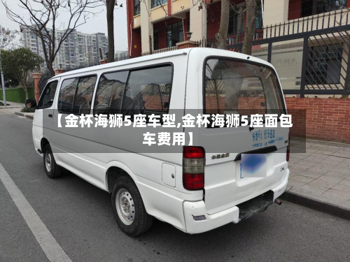 【金杯海狮5座车型,金杯海狮5座面包车费用】-第3张图片