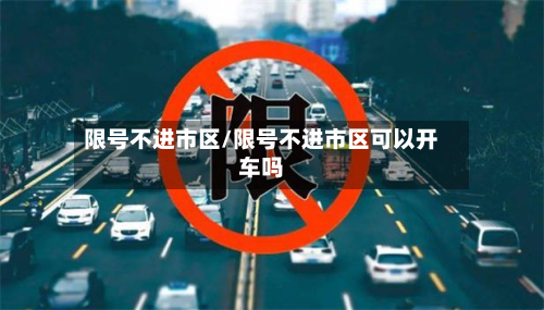 限号不进市区/限号不进市区可以开车吗