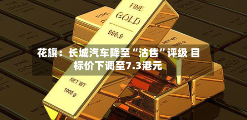 花旗：长城汽车降至“沽售	”评级 目标价下调至7.3港元-第1张图片