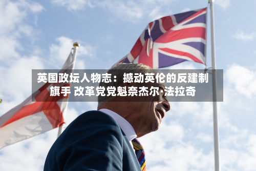 英国政坛人物志：撼动英伦的反建制旗手 改革党党魁奈杰尔·法拉奇-第3张图片