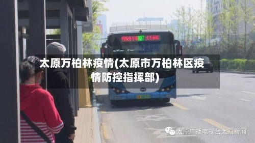 太原万柏林疫情(太原市万柏林区疫情防控指挥部)