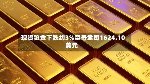 现货铂金下跌约3%至每盎司1624.10美元-第2张图片