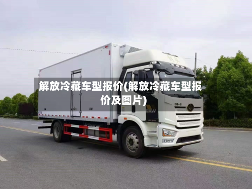解放冷藏车型报价(解放冷藏车型报价及图片)