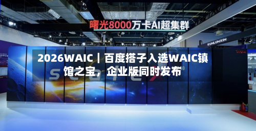 2026WAIC｜百度搭子入选WAIC镇馆之宝，企业版同时发布-第2张图片