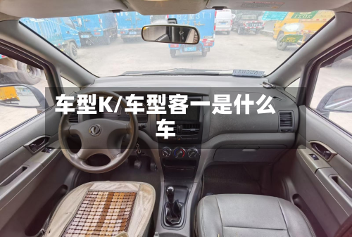 车型K/车型客一是什么车-第2张图片