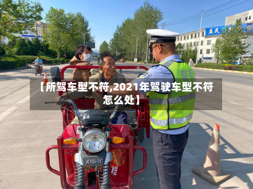 【所驾车型不符,2021年驾驶车型不符怎么处】-第2张图片