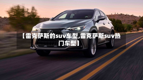 【雷克萨斯的suv车型,雷克萨斯suv热门车型】-第2张图片