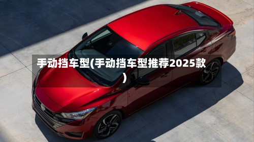 手动挡车型(手动挡车型推荐2025款)