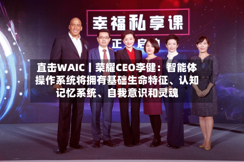 直击WAIC丨荣耀CEO李健：智能体操作系统将拥有基础生命特征	、认知记忆系统、自我意识和灵魂-第3张图片